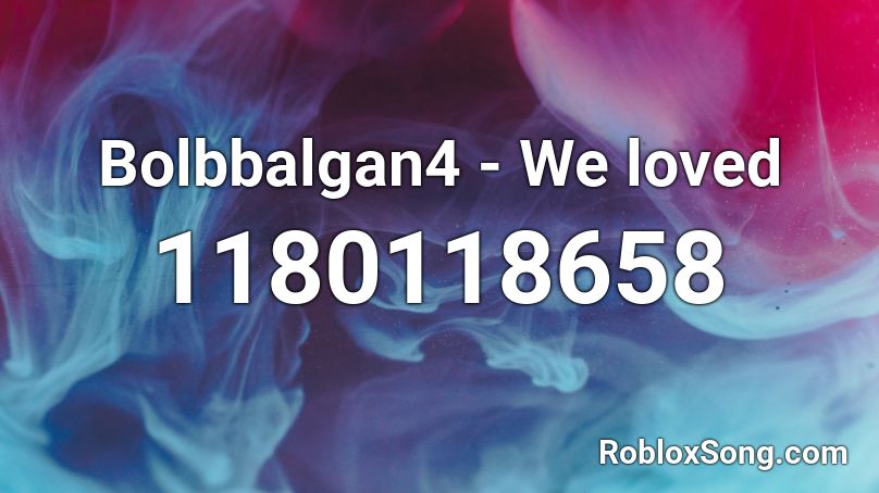 Bolbbalgan4 - We loved Roblox ID