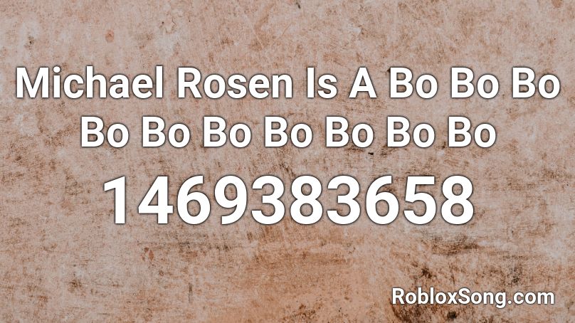 Michael Rosen Is A Bo Bo Bo Bo Bo Bo Bo Bo Bo Bo  Roblox ID