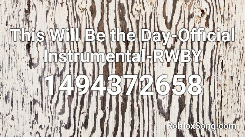This Will Be the Day-Official Instrumental-RWBY Roblox ID