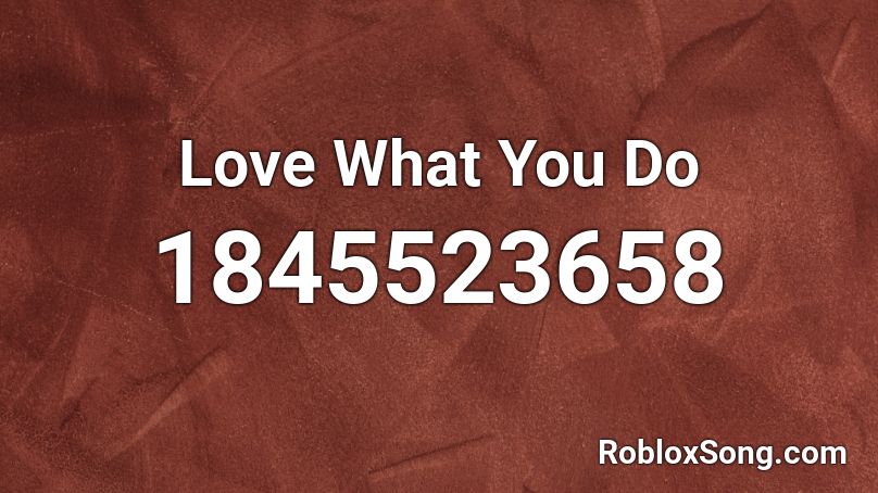Love What You Do Roblox ID