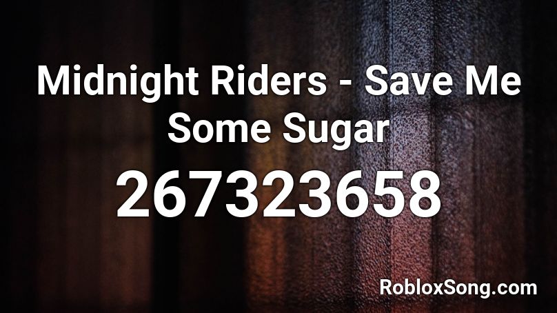 Midnight Riders - Save Me Some Sugar Roblox ID