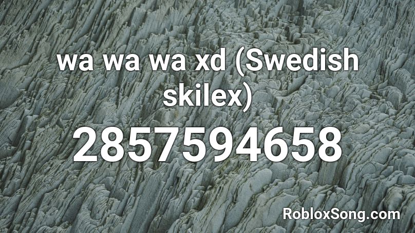 wa wa wa xd (Swedish skilex) Roblox ID