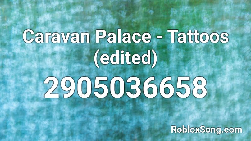 Caravan Palace - Tattoos (edited) Roblox ID