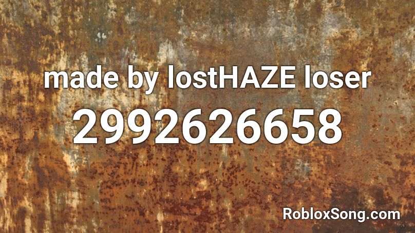 made by lostHAZE loser Roblox ID