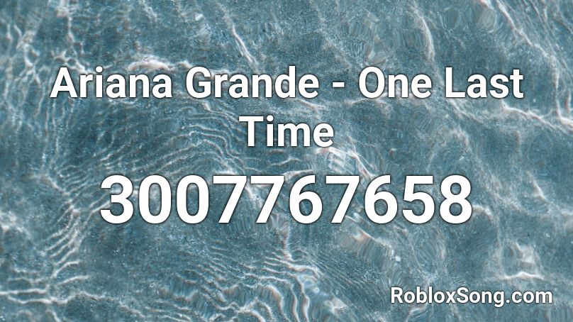 Ariana Grande - One Last Time Roblox ID