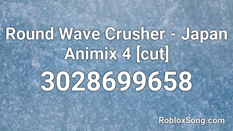Round Wave Crusher - Japan Animix 4 [cut] Roblox ID