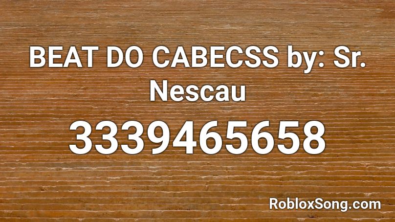BEAT DO CABECSS by: Sr. Nescau Roblox ID
