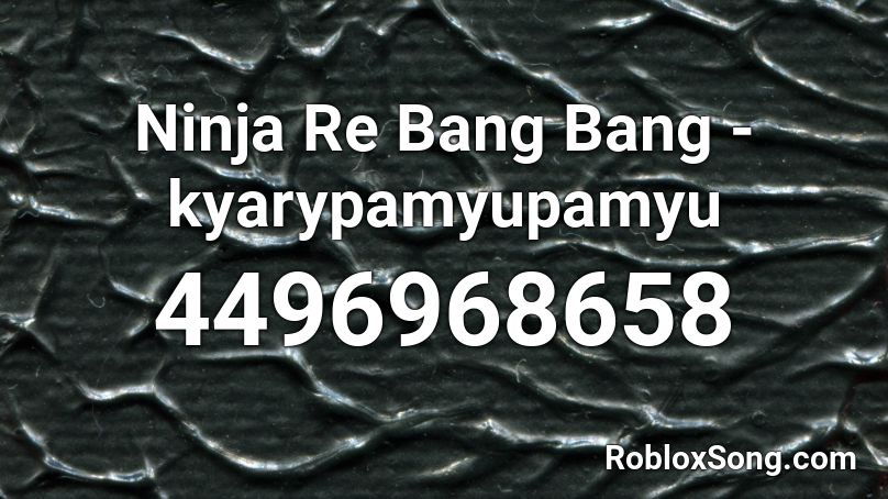Ninja Re Bang Bang Kyarypamyupamyu Roblox Id Roblox Music Codes - bang bang roblox id