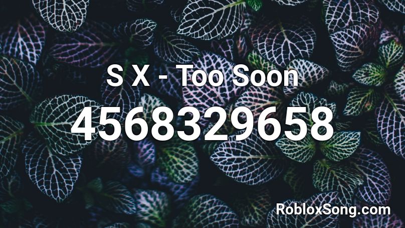 S X Too Soon Roblox Id Roblox Music Codes - s x roblox