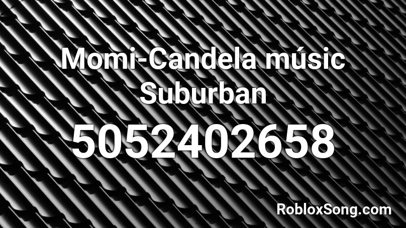 Momi Candela Music Suburban Roblox Id Roblox Music Codes - bad vibes m.o roblox id