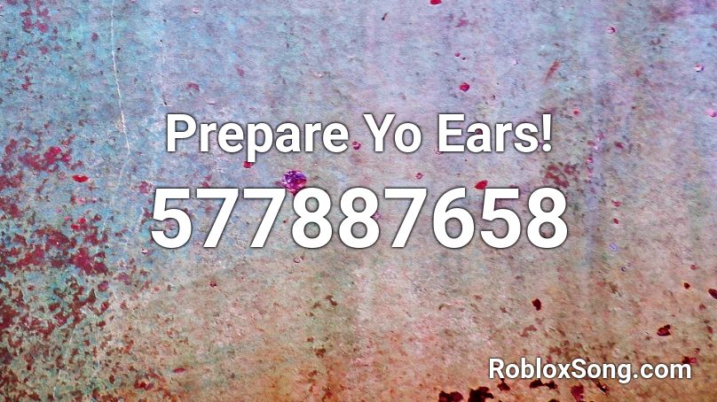 Prepare Yo Ears! Roblox ID