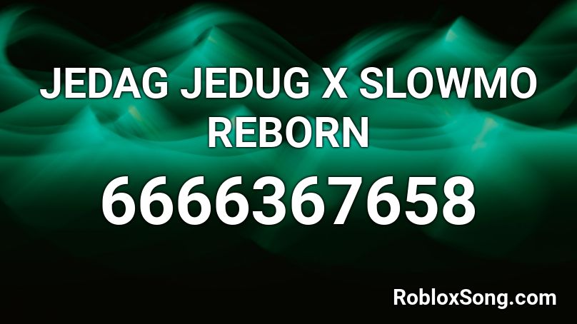 JEDAG JEDUG X SLOWMO REBORN Roblox ID