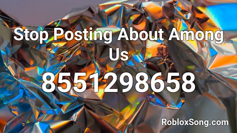 Stop Posting About Among Us Roblox ID