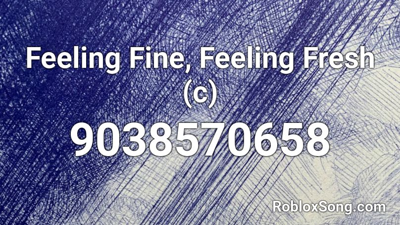 Feeling Fine, Feeling Fresh (c) Roblox ID