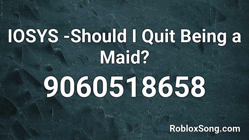 IOSYS -Should I Quit Being a Maid? Roblox ID