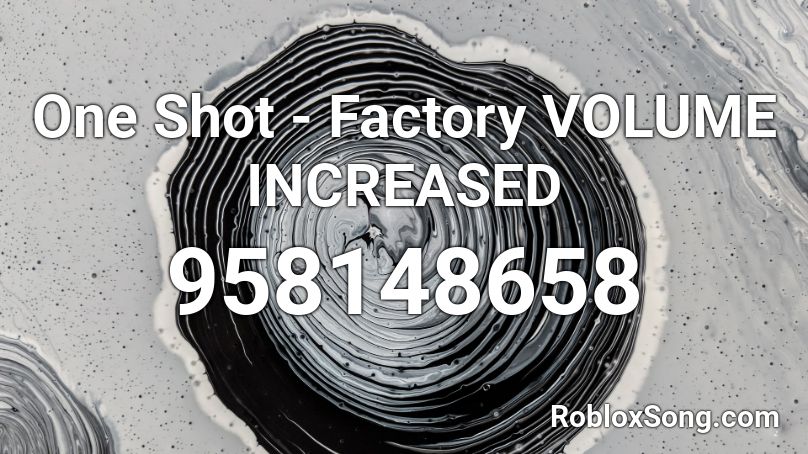One Shot - Factory  VOLUME INCREASED Roblox ID