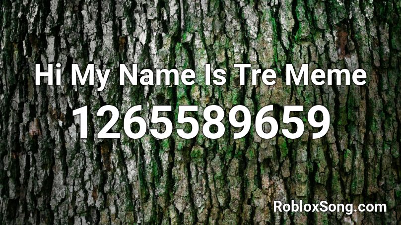 Hi My Name Is Tre Meme Roblox ID
