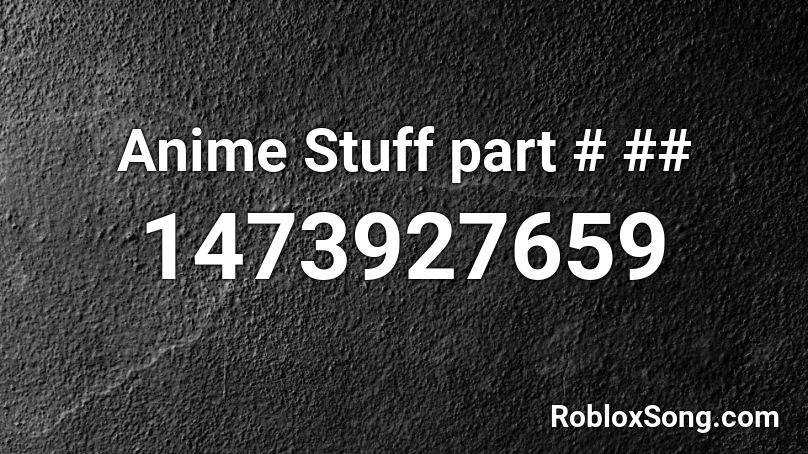 Anime Stuff part # ## Roblox ID