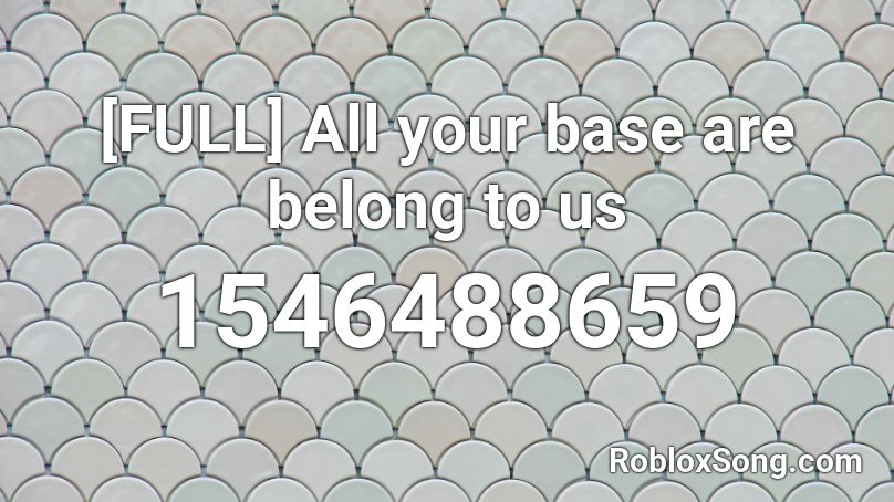 [FULL] All your base are belong to us Roblox ID