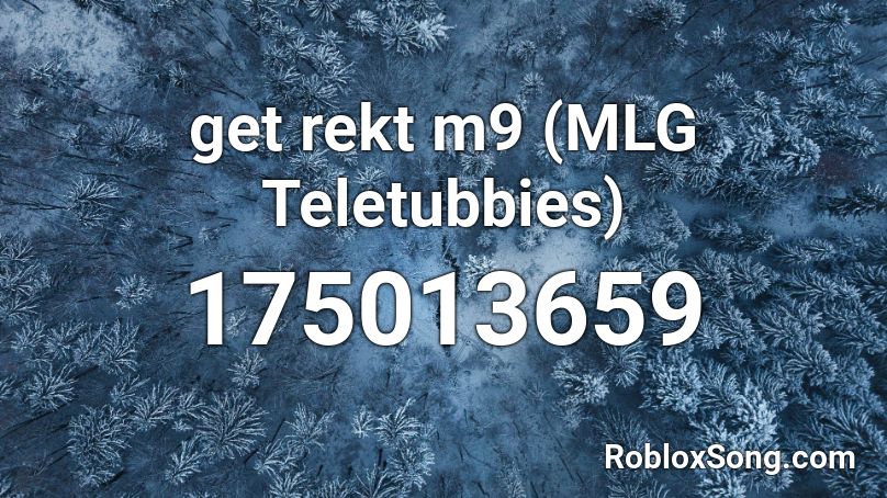 Get Rekt M9 Mlg Teletubbies Roblox Id Roblox Music Codes - mlg song id roblox