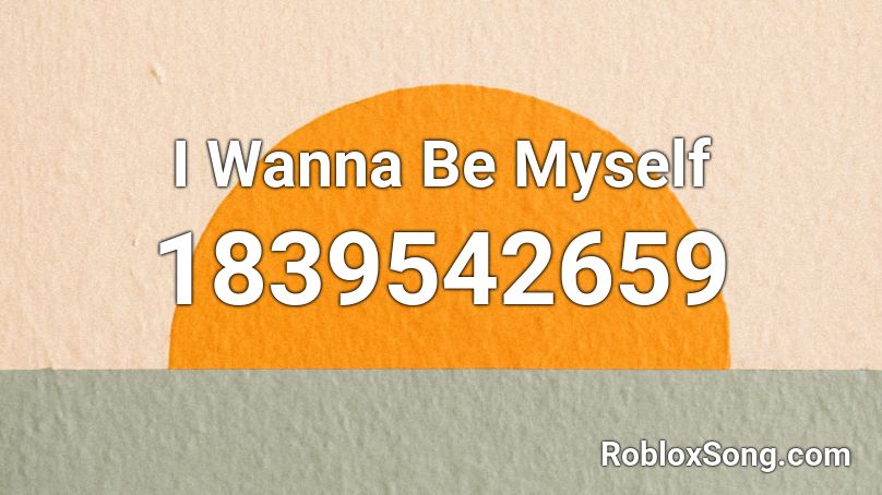 I Wanna Be Myself Roblox ID