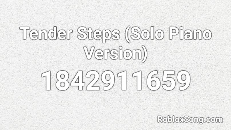 Tender Steps (Solo Piano Version) Roblox ID