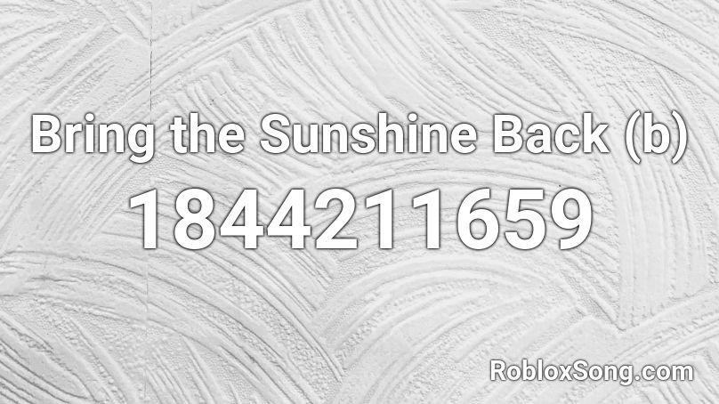 Bring the Sunshine Back (b) Roblox ID