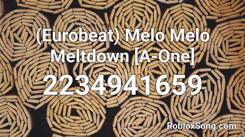(Eurobeat) Melo Melo Meltdown [A-One] Roblox ID