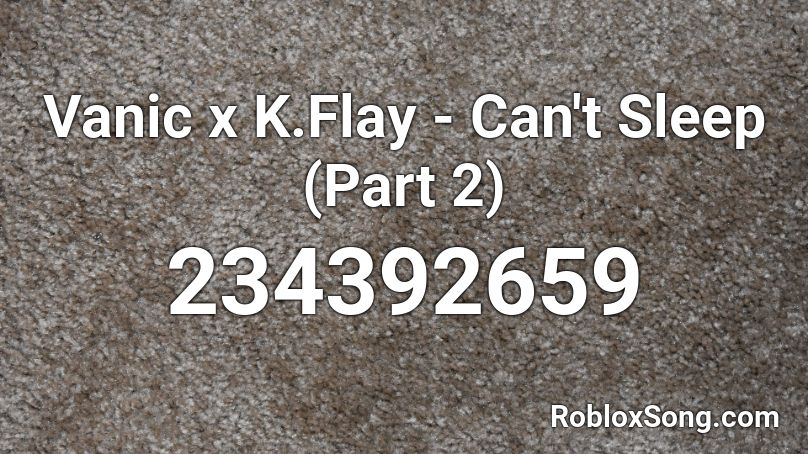 Vanic x K.Flay - Can't Sleep (Part 2) Roblox ID
