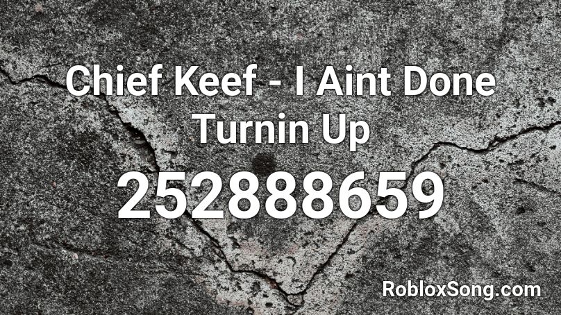 Chief Keef - I Aint Done Turnin Up Roblox ID