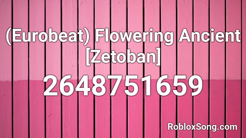 (Eurobeat) Flowering Ancient [Zetoban] Roblox ID