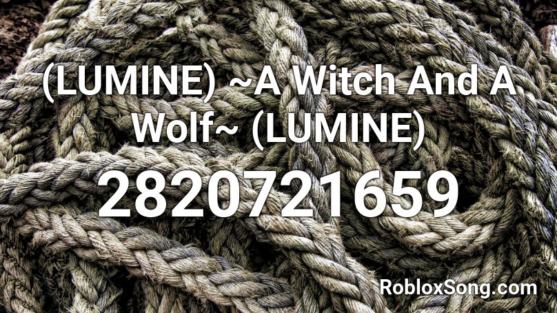 (LUMINE) ~A Witch And A Wolf~ (LUMINE) Roblox ID