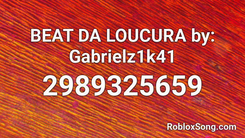 BEAT DA LOUCURA by: Gabrielz1k41 Roblox ID