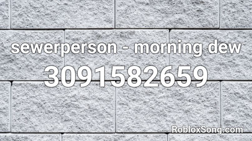 sewerperson - morning dew Roblox ID