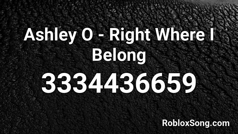 Ashley O - Right Where I Belong Roblox ID