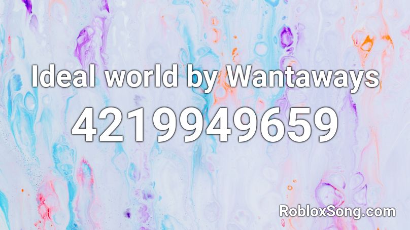 Ideal world by Wantaways Roblox ID