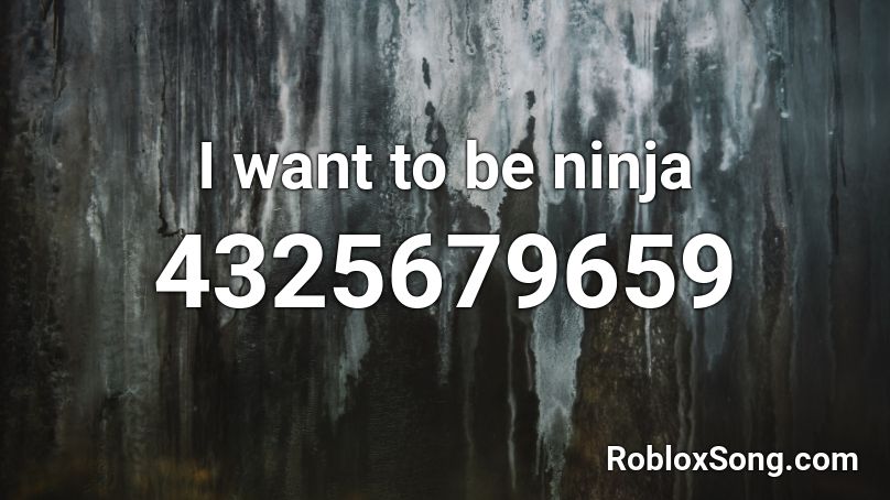 I Want To Be Ninja Roblox Id Roblox Music Codes - i want roblox song