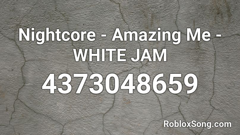 Nightcore - Amazing Me - WHITE JAM Roblox ID
