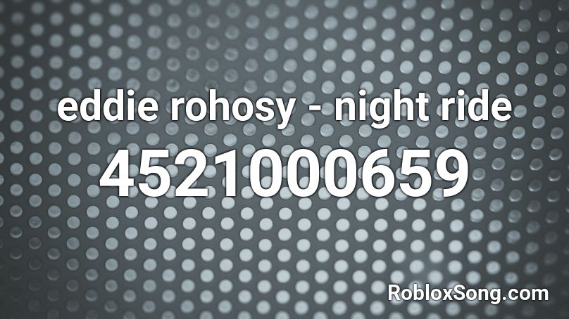 eddie rohosy - night ride Roblox ID