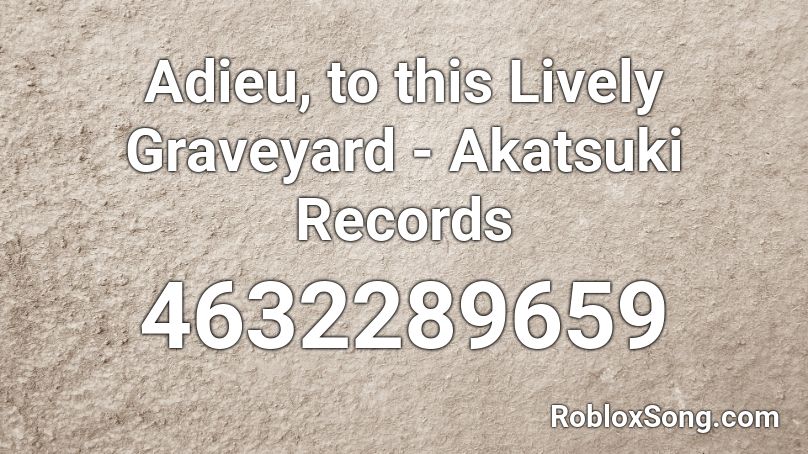 Adieu, to this Lively Graveyard - Akatsuki Records Roblox ID