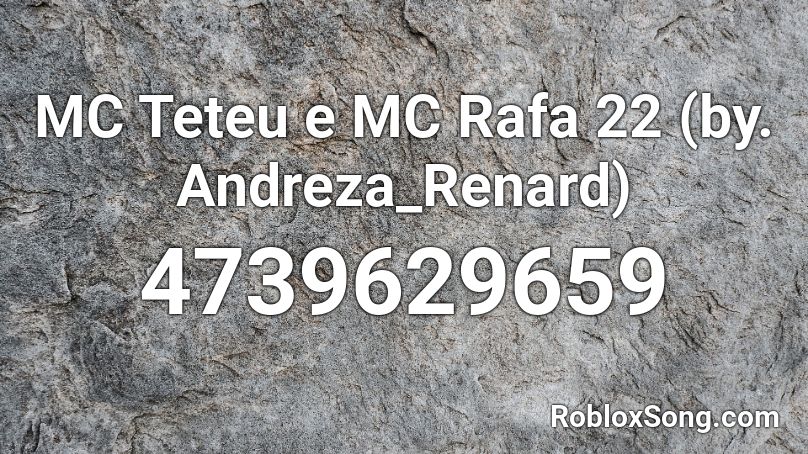 MC Teteu e MC Rafa 22 (by. Andreza_Renard) Roblox ID