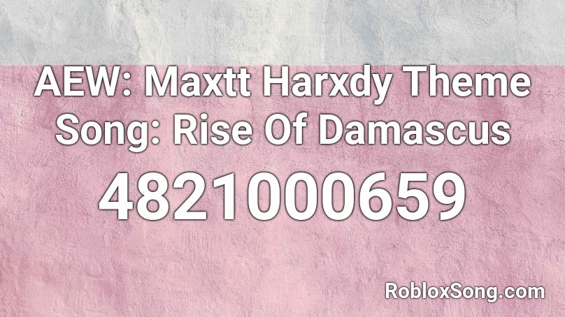 AEW: Maxtt Harxdy Theme Song: Rise Of Damascus Roblox ID