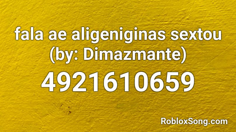 fala ae aligeniginas sextou (by: Dimazmante) Roblox ID