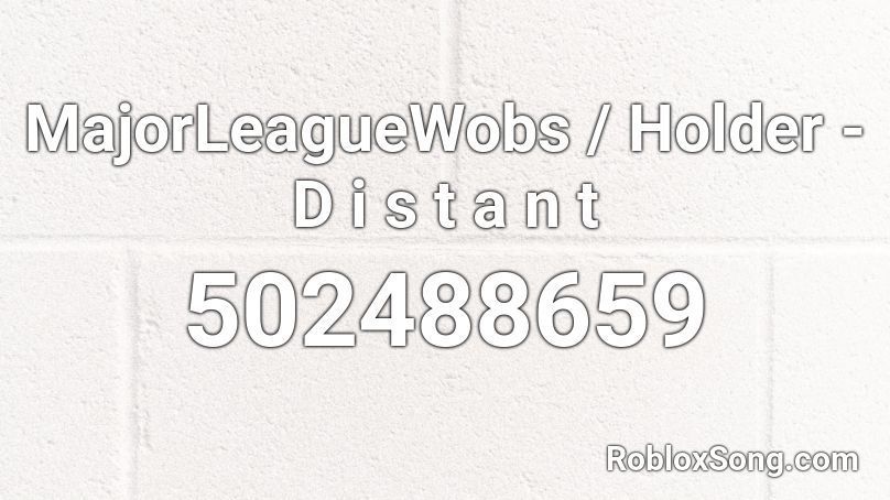 MajorLeagueWobs / Holder - D i s t a n t Roblox ID