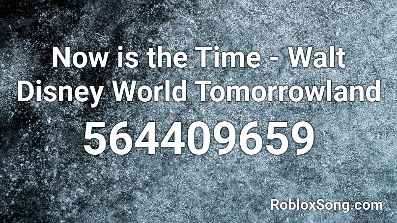 Now is the Time - Walt Disney World Tomorrowland Roblox ID