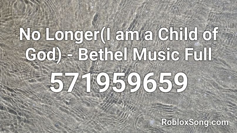 No Longer(I am a Child of God) - Bethel Music Full Roblox ID