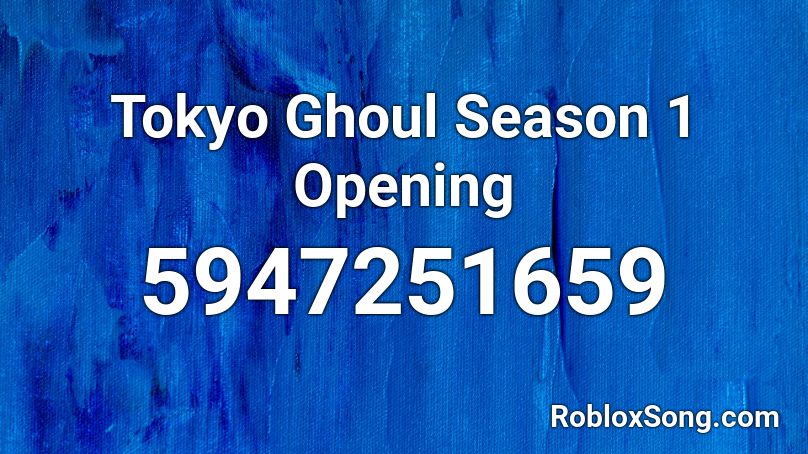Tokyo Ghoul Season 1 Opening Roblox ID