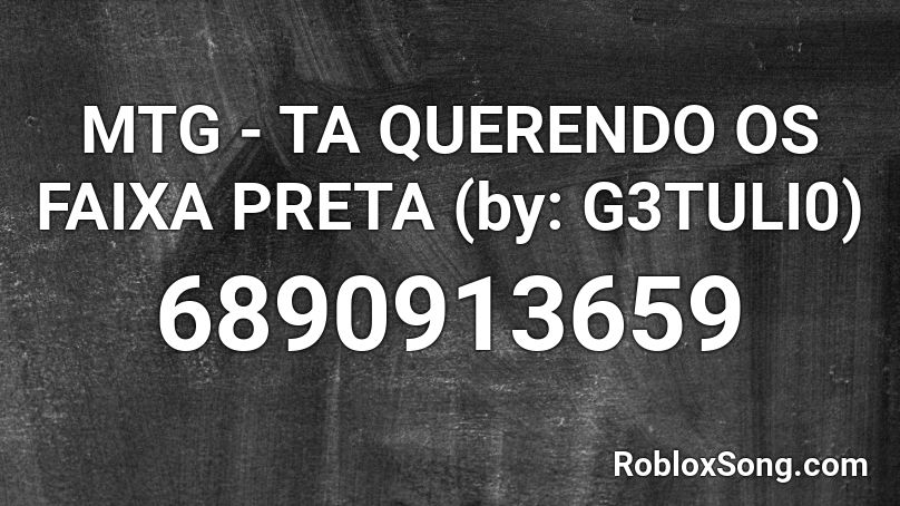 MTG - TA QUERENDO OS FAIXA PRETA (by: G3TULI0) Roblox ID