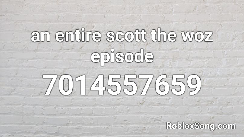 an entire scott the woz episode Roblox ID