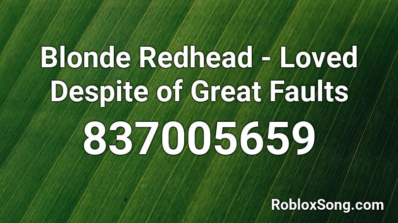 Blonde Redhead - Loved Despite of Great Faults Roblox ID